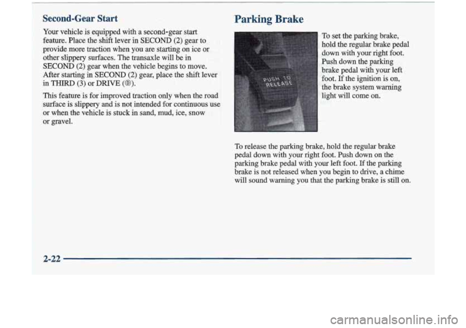 Oldsmobile Cutlass 1998  Owners Manuals Second-Gear  Start 
Your vehicle  is equipped  with  a  second-gear  start 
feature.  Place  the shift  lever  in SECOND 
(2) gear  to 
provide  more  traction  when  you  are  starting  on  ice or 
o
