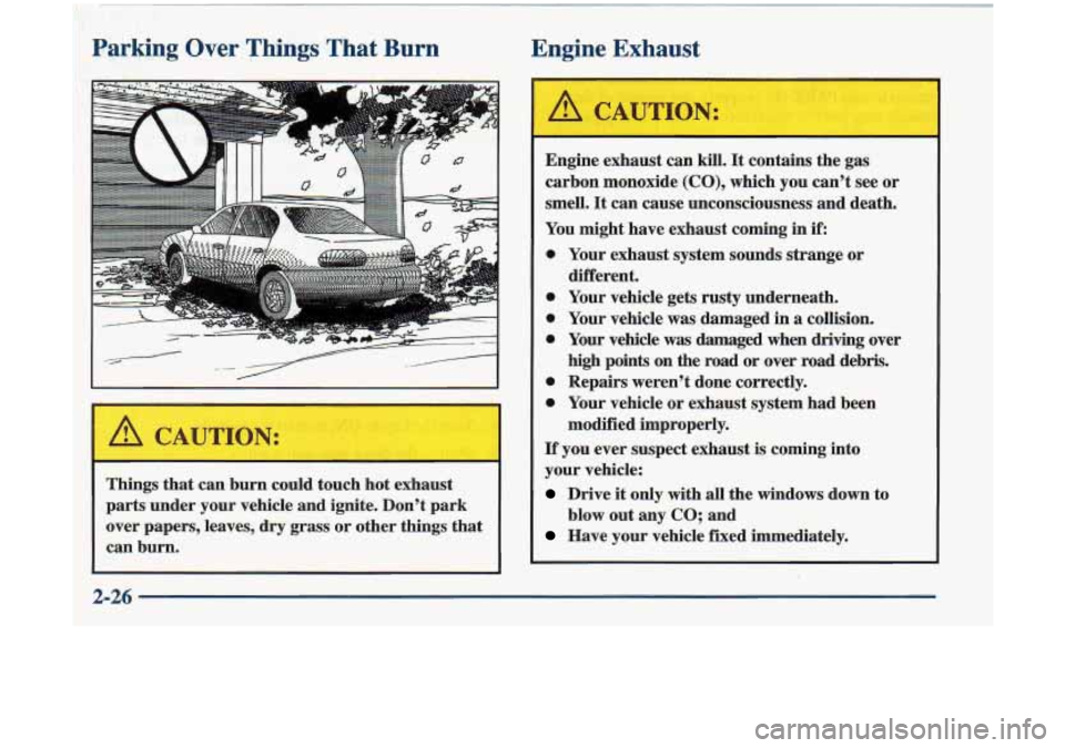 Oldsmobile Cutlass 1998  Owners Manuals Parking Over Things That  Burn 
Things that  can E TI could  touch  hot  exhaust 
parts  under  your  vehicle and ignite.  Don’t  park 
over  papers,  leaves, 
dry grass or  other  things that 
can 