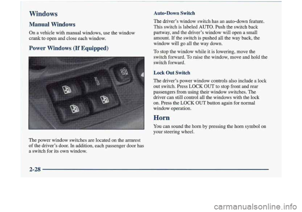 Oldsmobile Cutlass 1998  Owners Manuals Windows 
Manual Windows 
On  a  vehicle  with  manual  windows,  use  the  window 
crank  to  open  and  close  each  window. 
Power Windows (If Equipped) 
The  power  window  switches  are  located  