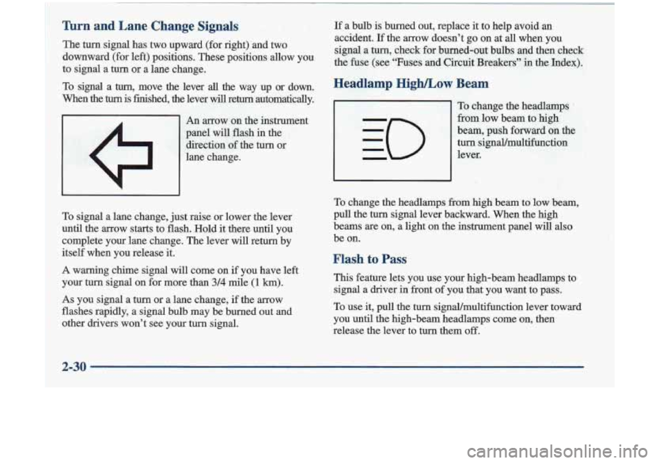Oldsmobile Cutlass 1998  Owners Manuals Turn  and  Lane  Change  Signals 
The turn  signal  has  two  upward  (for  right)  and  two 
downward  (for  left) positions.  These  positions  allow  you 
to  signal  a  turn  or  a  lane  change. 