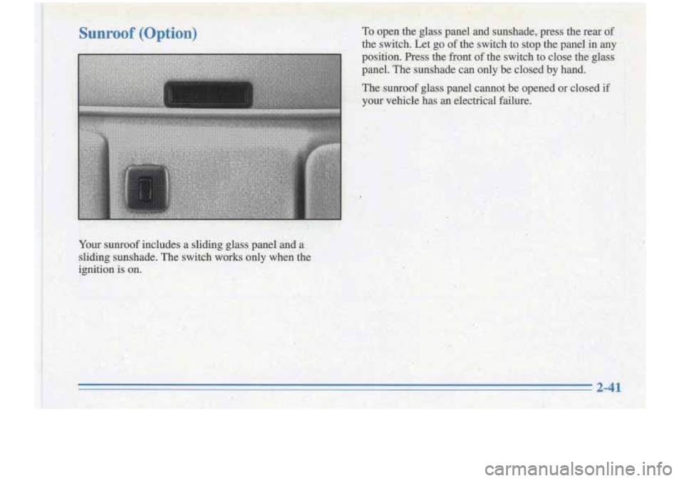 Oldsmobile Cutlass Supreme 1996  Owners Manuals $7 m the  glass  panel  and  sunsh,ade,  press  the rem df 
I the  switch.  Let  go of the  switch  to  stop  the  panel in any  . 
position.  Press  the  front of the  switch  to  close  the  glass 