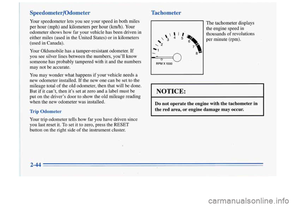 Oldsmobile Cutlass Supreme 1996  Owners Manuals Speedometer/Odometer 
Your speedometer  lets you  see your  speed  in both  miles 
per  hour  (mph)  and  kilometers per  hour 
(M). Your 
odometer  shows  how  far your  vehicle  has  been  driven  i