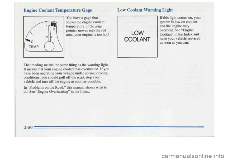 Oldsmobile Cutlass Supreme 1996  Owners Manuals - . 
You have  a gage  that 
(shows  the engine coolant 
temperqture.  If  the  gage 
pointermoves  into the  red 
. - . 
area,  your engine  is too  hot! 
.. , _. 
That  reading  means  the sanie 