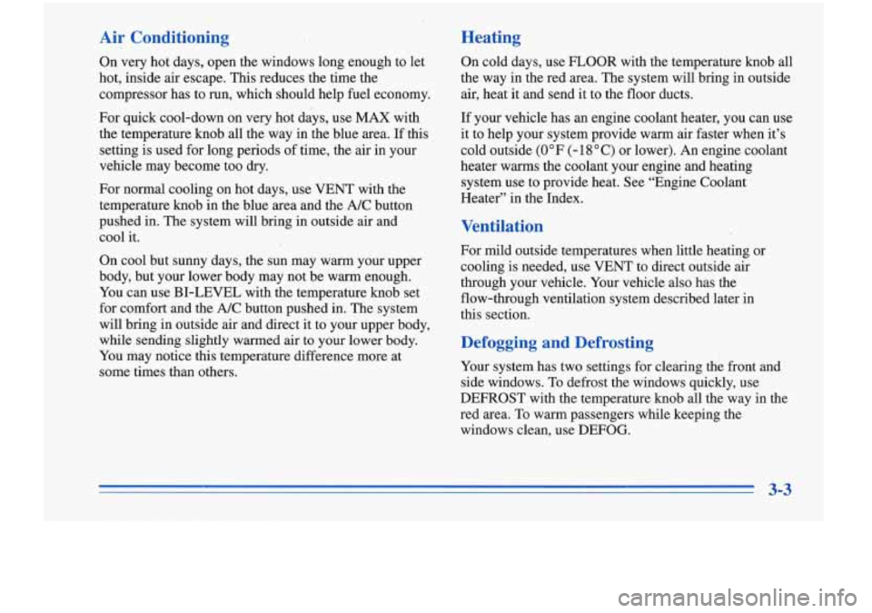 Oldsmobile Cutlass Supreme 1996  Owners Manuals Air  Conditioning 
On  very  hot  days,  open  the  windows long enough  to’let 
hot,  inside  air  escape.  This  reduces  the time  the 
compressor  has to  run,  which  should  help  fuel economy