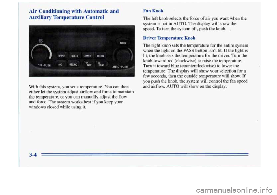 Oldsmobile Cutlass Supreme 1996  Owners Manuals Air  Conditioning  with  Automatic  and 
-Auxiliary  Temperature  Control 
With  this  system, you set  a  temperature. You can  then 
either let  the  system  adjust  airflow  and  force  to  maintai
