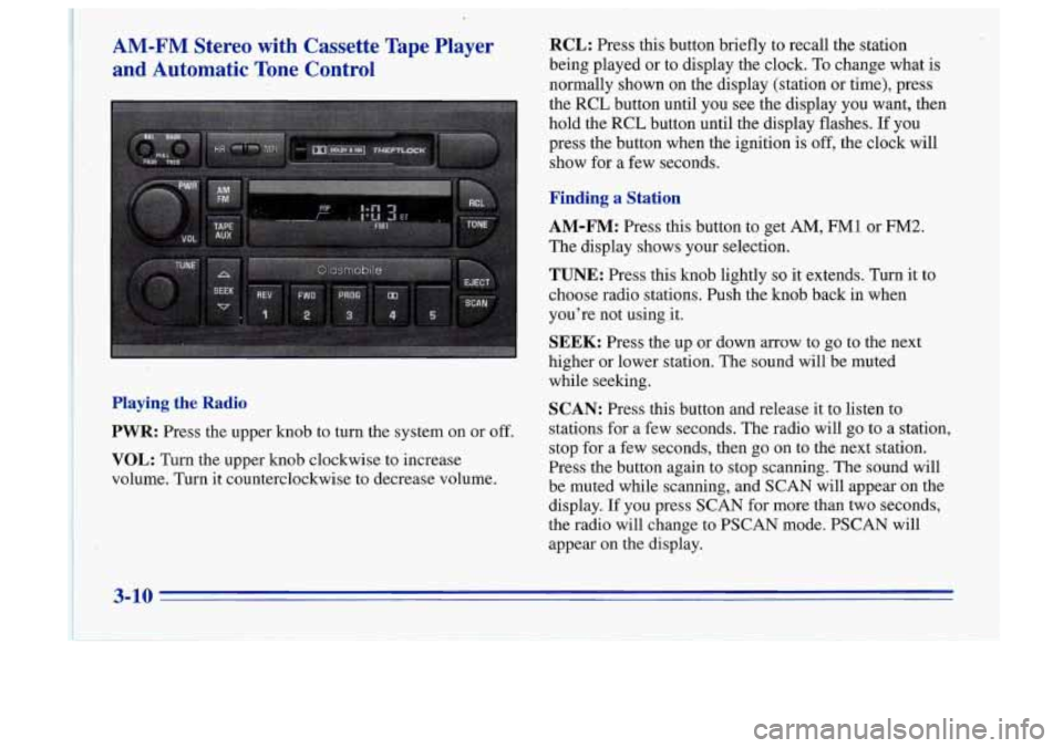 Oldsmobile Cutlass Supreme 1996  Owners Manuals AM-FM Stereo  with  Cassette  Tape  Player 
and  Automatic  Tone  Control 
Playing  the  Radio 
PWR: 
Press  the  upper  knob to turn  the  system on or off. 
VOL: Turn the upper  knob  clockwise  to 