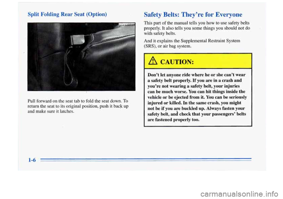 Oldsmobile Cutlass Supreme 1996  s User Guide Split Folding Rear  Seat (Option) Safety Belts: They’re  for Everyone 
Pull  forward  on the  seat  tab  to  fold  the  seat  down. To 
return  the  seat  to  its  original  position,  push  it back