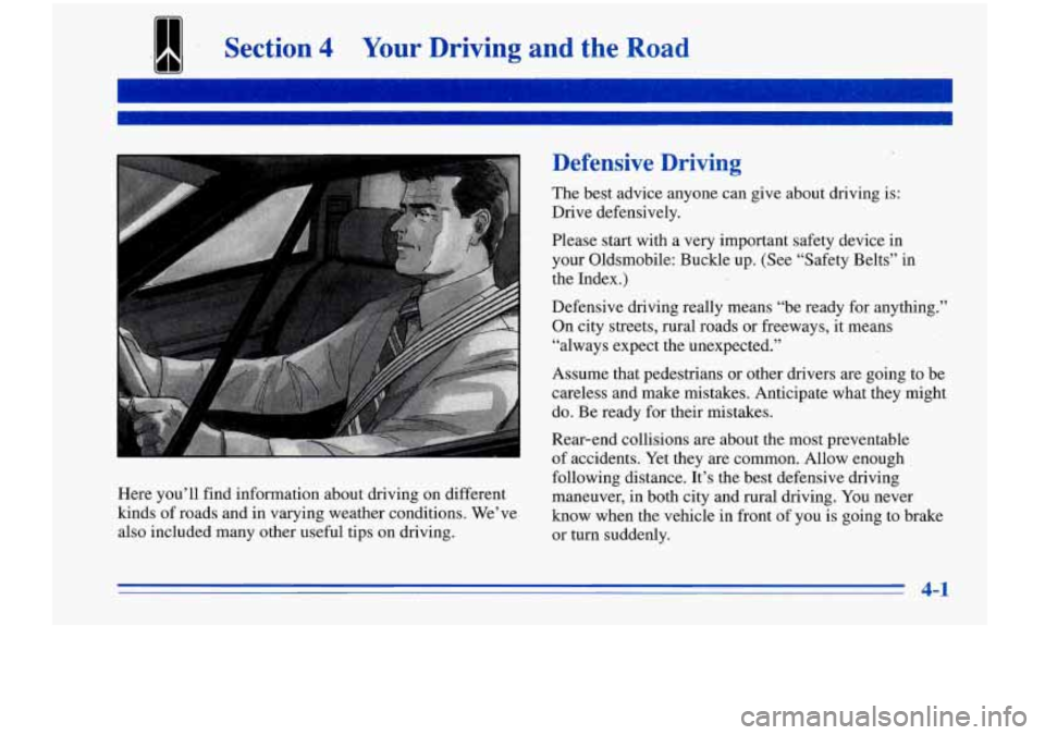 Oldsmobile Cutlass Supreme 1996  Owners Manuals I Section 4 Your Driving  and  the  Road 
Here  you’ll  find  information  about  driving  on  different 
kinds  of  roads and in  varying  weather  conditions.  We’ve 
also  included  many  other