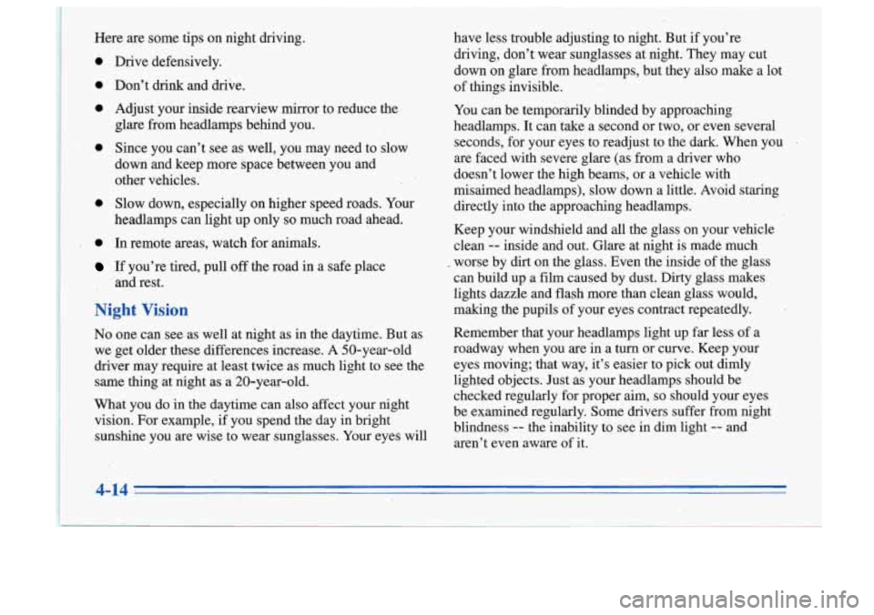 Oldsmobile Cutlass Supreme 1996  Owners Manuals Here are some tips  on  night  driving. 
0 Drive  defensively. 
0 Don’t drink and  drive. 
0 Adjust  your  inside  rearview  mirror  to  reduce  the 
0 Since  you  can’t  see  as well,  you  may  