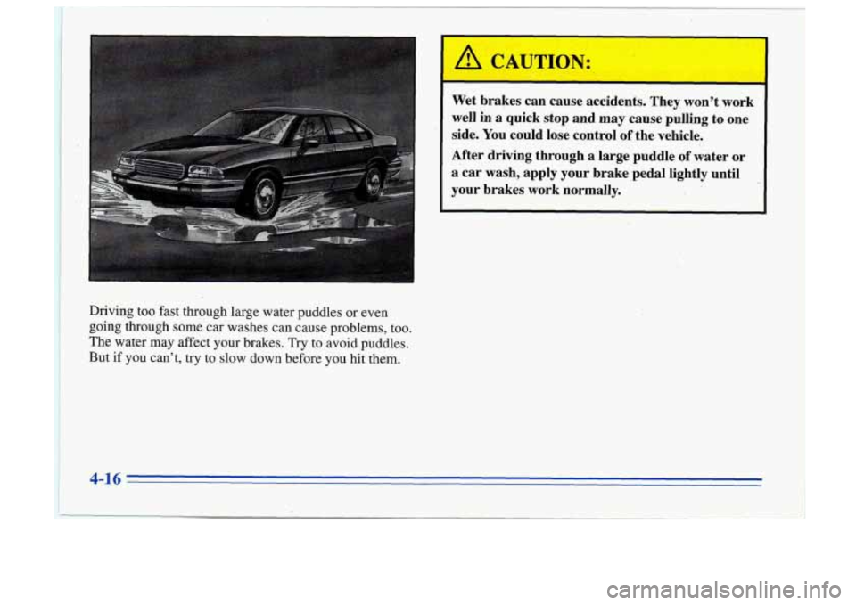 Oldsmobile Cutlass Supreme 1996  Owners Manuals Driving  too  fast  through  large  water  puddles or even 
going  through  some  car washes  can cause  problems,  too. 
The  water  may  affect 
your brakes.  Try  to avoid  puddles. 
But 
if you  c