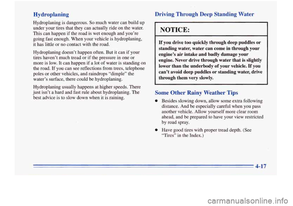 Oldsmobile Cutlass Supreme 1996  Owners Manuals Hydroplaning 
Hydroplaning is dangerous. So much  water  can build  up 
under  your  tires  that  they  can actually  ride  on the  water. 
This can  happen  if  the  road  is wet  enough  and  you’