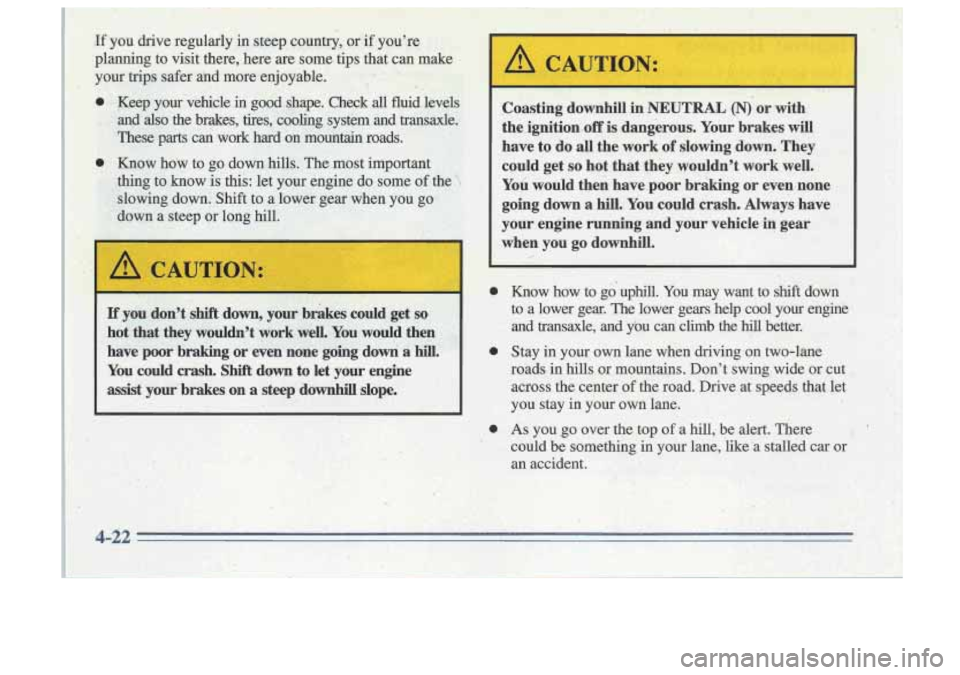 Oldsmobile Cutlass Supreme 1996  Owners Manuals If you  dont shift down,  your bdes could  get so 
hot that  they  wouldnt  work.weILYou  Gould  then 
have  poor  braking.or  even  none  going  doh a 
hill. 
You could  crash. Shift down to let  y