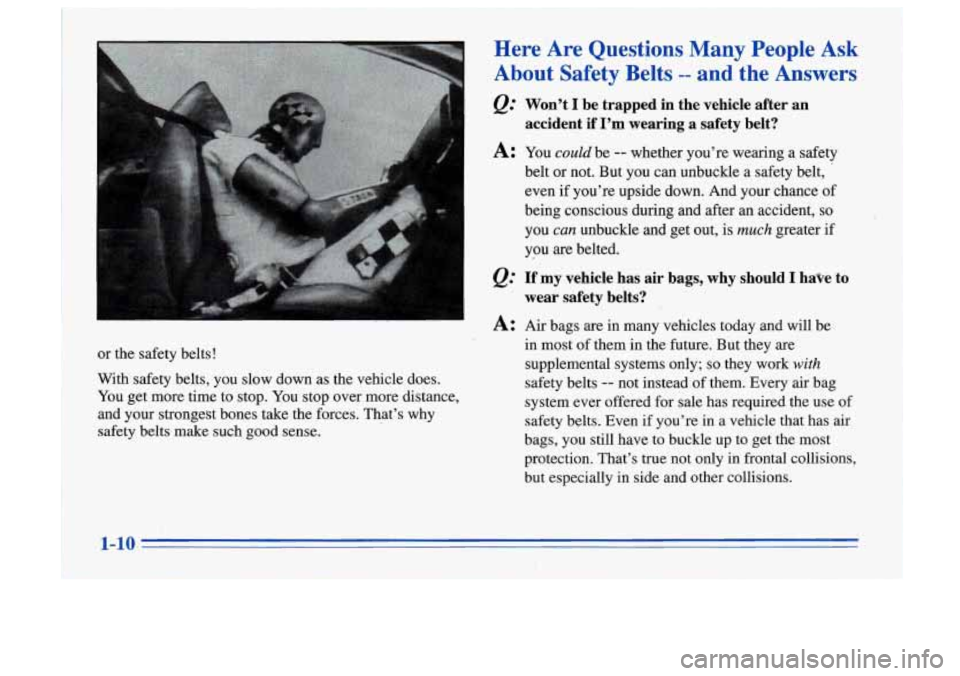 Oldsmobile Cutlass Supreme 1996  s User Guide or the safety  belts! 
With  safety belts,  you 
slow down as the  vehicle  does. 
You  get more  time  to  stop. You stop over  more  distance, 
and  your  strongest  bones take the forces.  That’s