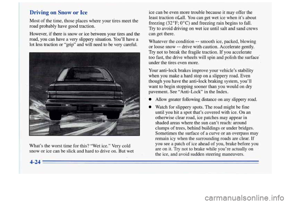 Oldsmobile Cutlass Supreme 1996  Owners Manuals Driving on Snow or Ice 
Most of the  time,  those  places  where  your  tires  meet  the 
road  probably  have  good  traction. 
However, 
if there  is  snow  or  ice  between  your  tires  and  the 
