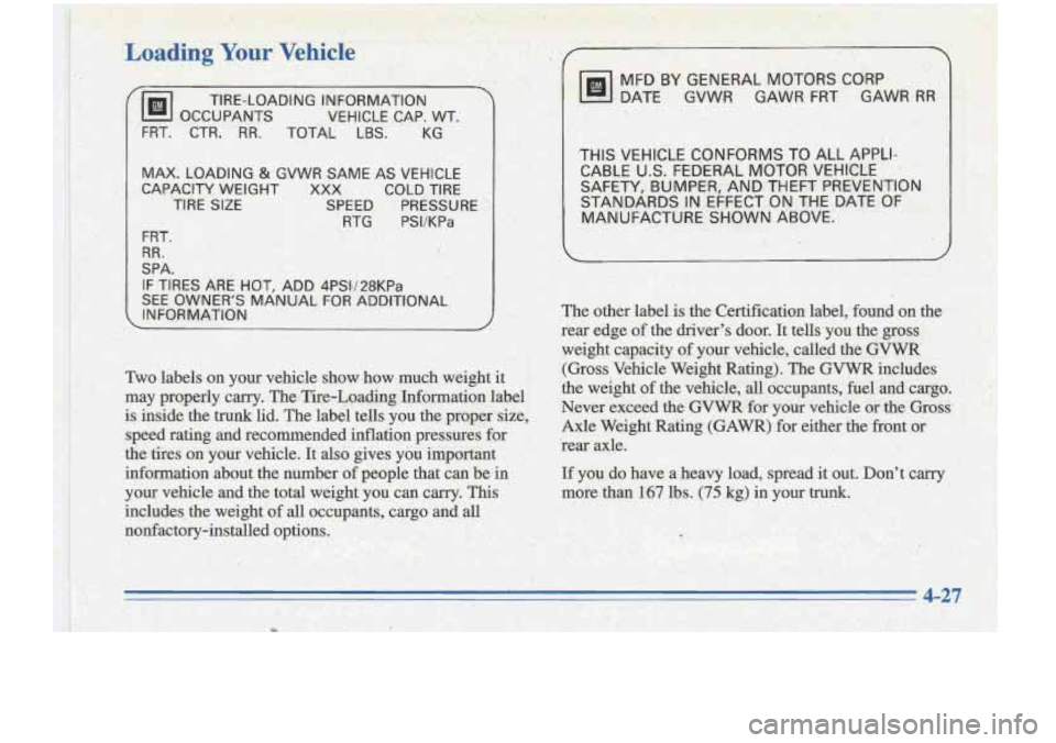 Oldsmobile Cutlass Supreme 1996  Owners Manuals . Loading  Your Vehicle 
Tm OCCUPANTS VEHICLE .CAP. WT, 
TIRE-LOADING  INFORMATION 
FRT. CTR. RR. TOTAL LBS. KG 
MAX. LOADING & GVWR  SAME  AS  VEHICLE 
CA.PAClTY  WEIGHT 
XXX COLD  TIRE 
TIRE 
SIZ