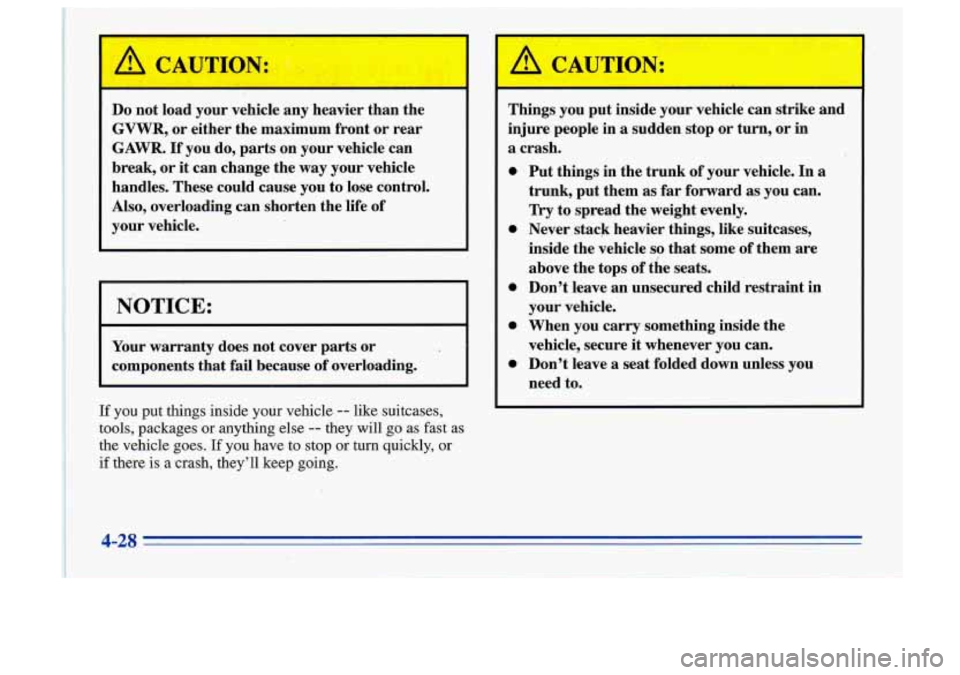 Oldsmobile Cutlass Supreme 1996  Owners Manuals A CAUTION: I 
Do not  load  your vehicle  any heavier  than  the 
GVWR,  or either the  maximum  front or rear 
GAWR.  If  you  do,  parts on your  vehicle can 
break,  or it can  change  the way  you