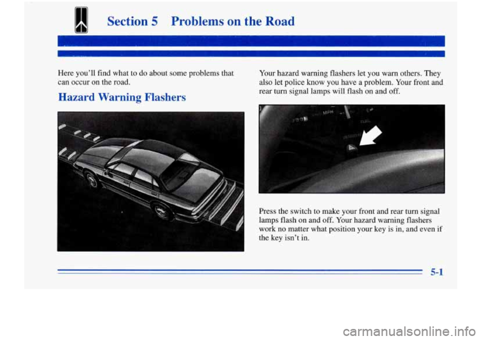 Oldsmobile Cutlass Supreme 1996  Owners Manuals 11111 Section 5 Problems on the Road 
1111 
Here youll  find  what  to do about some problems  that 
can  occur  on the  road. 
Hazard  Warning Flashers 
Your  hazard  warning  flashers  let  you  wa