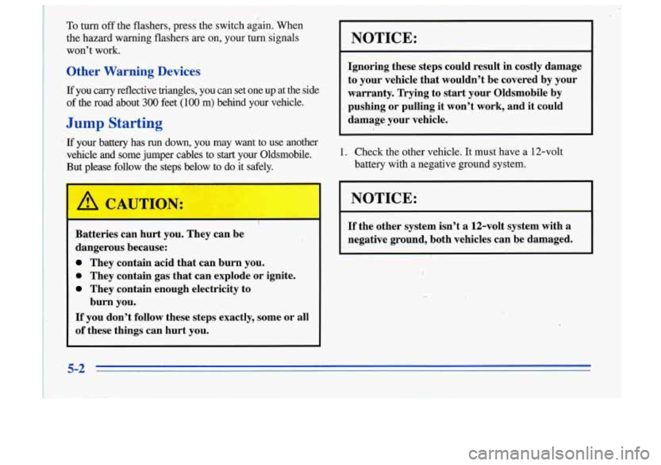 Oldsmobile Cutlass Supreme 1996  Owners Manuals ~~ 
~~~  ~ 
~~~~~  ~  ~~ 
~~~~  ~ To turn  off  the flashers, press  the  switch  again. When 
the  hazard  warning  flashers 
are on,  your  turn  signals 
won’t  work. 
Other Warning Devices 
If y