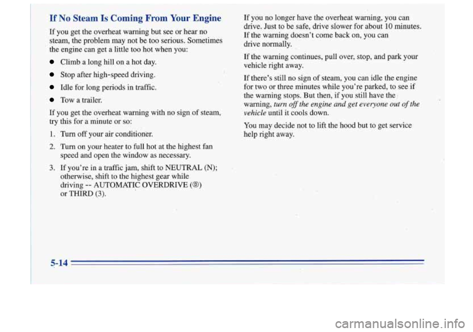 Oldsmobile Cutlass Supreme 1996  Owners Manuals If No Steam,Is Coming From Your Engine If  you  no  longer  have  the  overheat  warning,  you  can 
If  you  get  the  overheat  waning but 
see or hear  no 
the  engine  can  get  a  little  too  ho