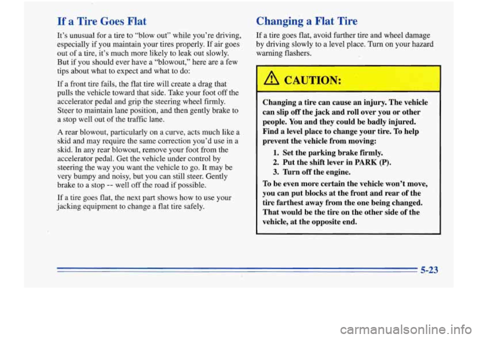 Oldsmobile Cutlass Supreme 1996  Owners Manuals If a Tire Goes Flat 
It’s unusual  for a tire  to  “blow  out” while you’re driving, 
especially 
if you  maintain  your  tires properly.  If air  goes 
out  of a tire,  it’s  much  more  li