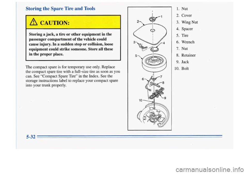Oldsmobile Cutlass Supreme 1996 Owners Manuals Storing the Spare Tire and Tools
I A CAUTION:
I a
Storing a jack, a tire or other equipment in the
passenger compartment
of the vehicle could
cause injury. In a sudden stop Oldsmobile Cutlass Supreme 1996 Owners Manuals Storing the Spare Tire and Tools
I A CAUTION:
I a
Storing a jack, a tire or other equipment in the
passenger compartment
of the vehicle could
cause injury. In a sudden stop