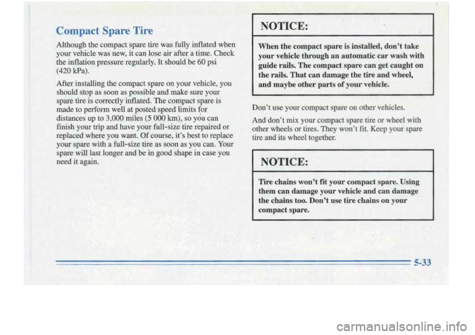 Oldsmobile Cutlass Supreme 1996  Owners Manuals Compact 
Although the compact spare tire.  was fully inflated  when 
your vehicle  was  new, it can lose 
air after  a time.  Check 
the inflation pressure  regularly.  It  should  be 
60 psi 
(420 Wa
