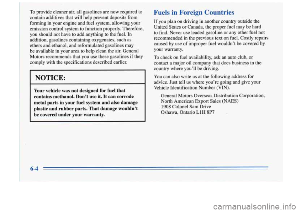 Oldsmobile Cutlass Supreme 1996  Owners Manuals To provide  cleaner  air,  all  gasolines are now  required  to 
contain  additives  that  will  help  prevent  deposits  from 
forming  in  your  engine  and  fuel system,  allowing  your 
emission  