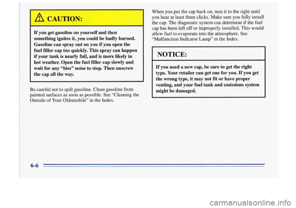 Oldsmobile Cutlass Supreme 1996 Owners Manuals I 1 CAUTIOT’
If you get gasoline on yourself and then
something ignites it, you could be badly burned.
Gasoline can spray out on you
if you open the
fuel filler cap too quic Oldsmobile Cutlass Supreme 1996 Owners Manuals I 1 CAUTIOT’
If you get gasoline on yourself and then
something ignites it, you could be badly burned.
Gasoline can spray out on you
if you open the
fuel filler cap too quic