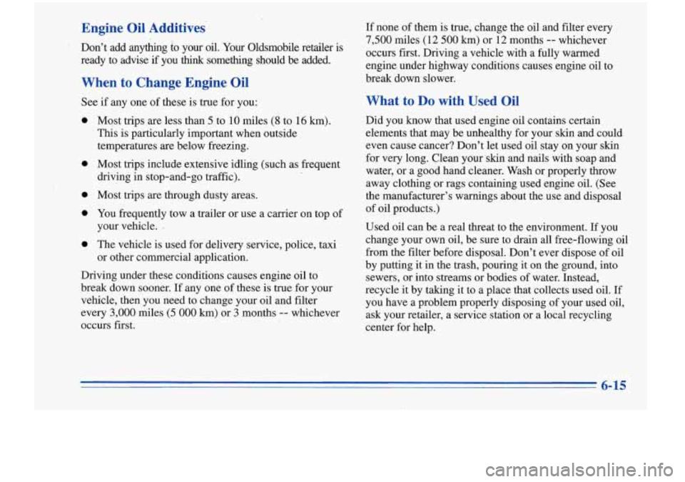 Oldsmobile Cutlass Supreme 1996  Owners Manuals Engine  Oil Additives 
Don’t  add anytkng to your  oil.  Your  Oldsmobile  retailer  is 
ready  ‘to  advise  if  you 
think something  should  be  added. 
When to Change  Engine  Oil 
See if  any 