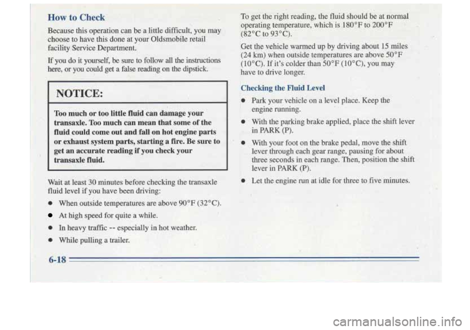 Oldsmobile Cutlass Supreme 1996  Owners Manuals How to Check 
Because this operation can be a  little difficult,  you  may 
choose to have this  done at your  Oldsmobile  retail 
facility Service  Department.: 
If you  do  it  yourself,  be  sure  
