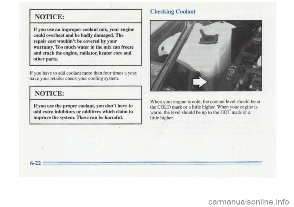 Oldsmobile Cutlass Supreme 1996  Owners Manuals NOTICE: 
If you use.an  improper  coolant mix, your engine- 
could  overheat  and be  badly  damaged.  The 
. 
repair cost  wouldnt  be  covered by your 
warranty. 
Too much  water in the mix can fre