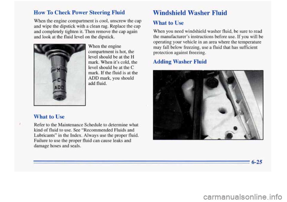 Oldsmobile Cutlass Supreme 1996 Owners Manuals How To Check Power Steering Fluid Windshield Washer Fluid
What to Use
Refer to the Maintenance Schedule to determine what
kind of fluid to use.
See “Recommended Fluids and
Lubrica Oldsmobile Cutlass Supreme 1996 Owners Manuals How To Check Power Steering Fluid Windshield Washer Fluid
What to Use
Refer to the Maintenance Schedule to determine what
kind of fluid to use.
See “Recommended Fluids and
Lubrica