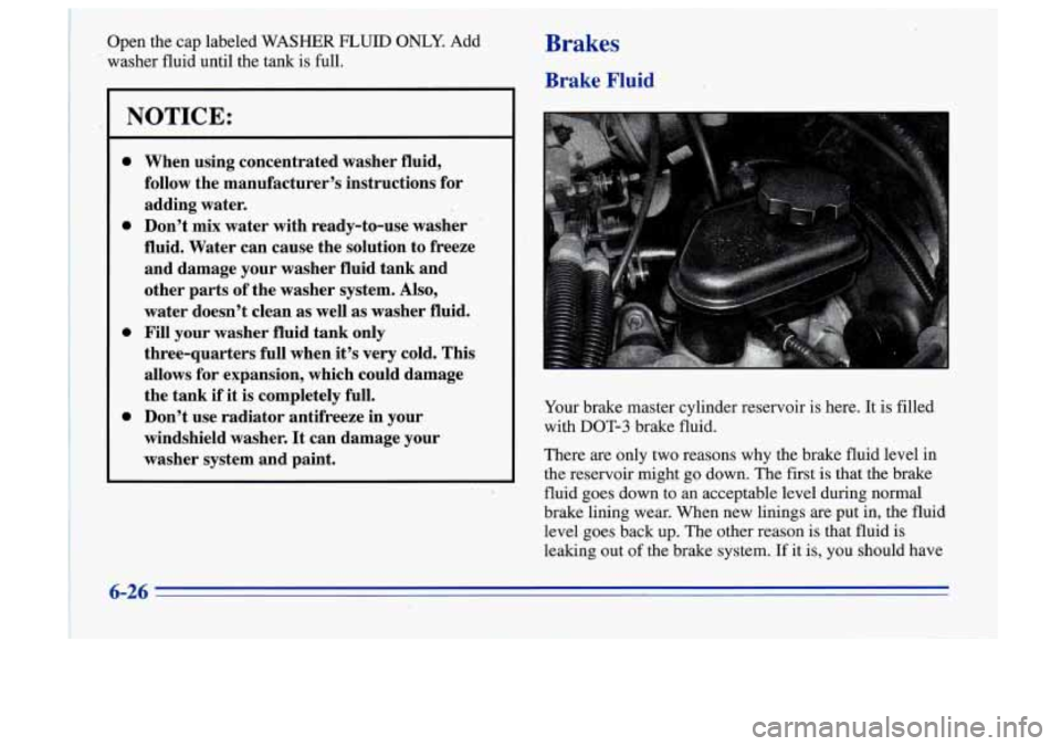 Oldsmobile Cutlass Supreme 1996 Owners Manuals Open the cap labeled WASHER FLUID ONLY. Add
washer fluid until the tank is full. Brakes
Brake Fluid
When using concentrated washer fluid,
follow the manufacturer’s instructions fo Oldsmobile Cutlass Supreme 1996 Owners Manuals Open the cap labeled WASHER FLUID ONLY. Add
washer fluid until the tank is full. Brakes
Brake Fluid
When using concentrated washer fluid,
follow the manufacturer’s instructions fo