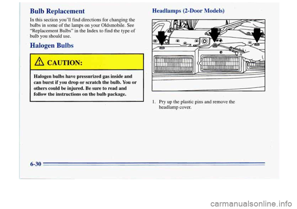 Oldsmobile Cutlass Supreme 1996 Owners Manuals Bulb Replacement Headlamps (2-Door Models)
In this section you’ll find directions for changing the
bulbs in some of the lamps on your Oldsmobile. See
“Replacement Bulbs” in t Oldsmobile Cutlass Supreme 1996 Owners Manuals Bulb Replacement Headlamps (2-Door Models)
In this section you’ll find directions for changing the
bulbs in some of the lamps on your Oldsmobile. See
“Replacement Bulbs” in t