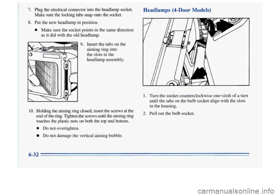 Oldsmobile Cutlass Supreme 1996  Owners Manuals 7. Plug  the  electrical  connector  into  the  headlamp  socket. Headlamps (4-Door Models) 
Make  sure  the  locking:  tabs  snap  onto  the  socket. v L 
8. Put  the  new  headlamp in position. 
0 M