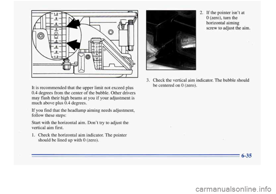 Oldsmobile Cutlass Supreme 1996  Owners Manuals It is recommended  that the upper limit not exceed  plus 
0.4 degrees from  the center  of the  bubble.  Other drivers 
may  flash  their high beams  at you  if  your  adjustment is 
much  above  plus