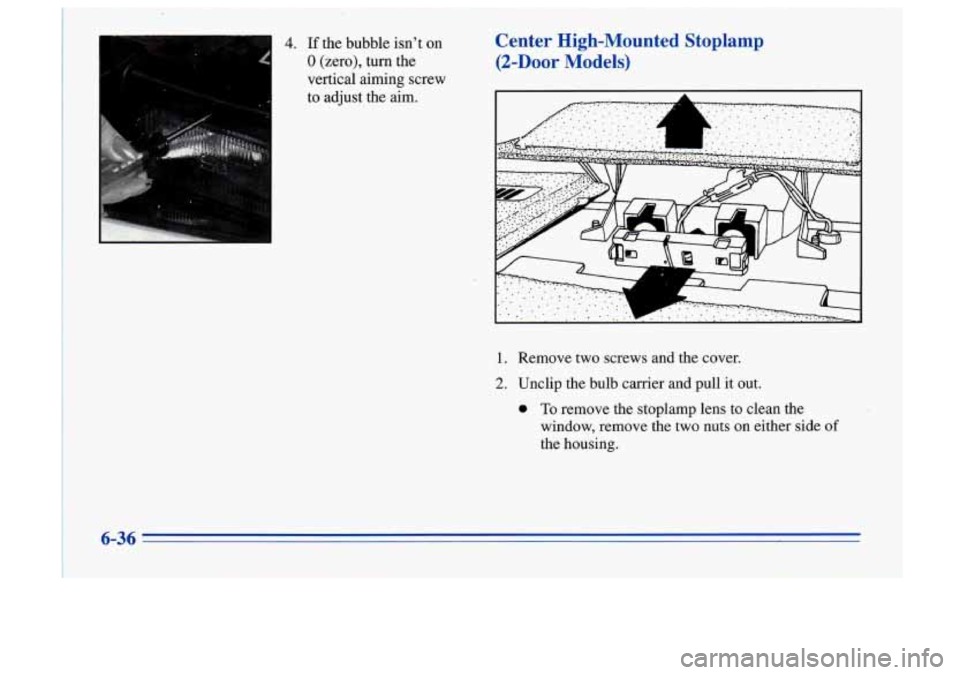 Oldsmobile Cutlass Supreme 1996 Owners Manuals 4. If the bubble isnt on
0 (zero), turn the
vertical aiming screw
to adjust the aim.
Center High-Mounted Stoplamp
(2-Door Models)
1. Remove two screws and the cover.
2. Unclip Oldsmobile Cutlass Supreme 1996 Owners Manuals 4. If the bubble isnt on
0 (zero), turn the
vertical aiming screw
to adjust the aim.
Center High-Mounted Stoplamp
(2-Door Models)
1. Remove two screws and the cover.
2. Unclip