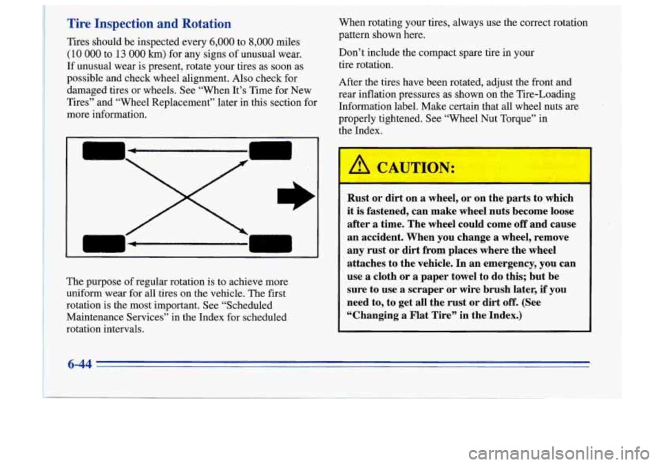 Oldsmobile Cutlass Supreme 1996  Owners Manuals ~ - ~~~~~  ~~  ~~~ 
~  ~ 
~ ~~~~~  ~~  ~ - 
Tire  Inspection and Rotation 
Tires  should  be  inspected  every 6,000 to 8,000 miles 
(10 
000 to 13 000 km) .for  any  signs of unusual  wear. 
If  unus