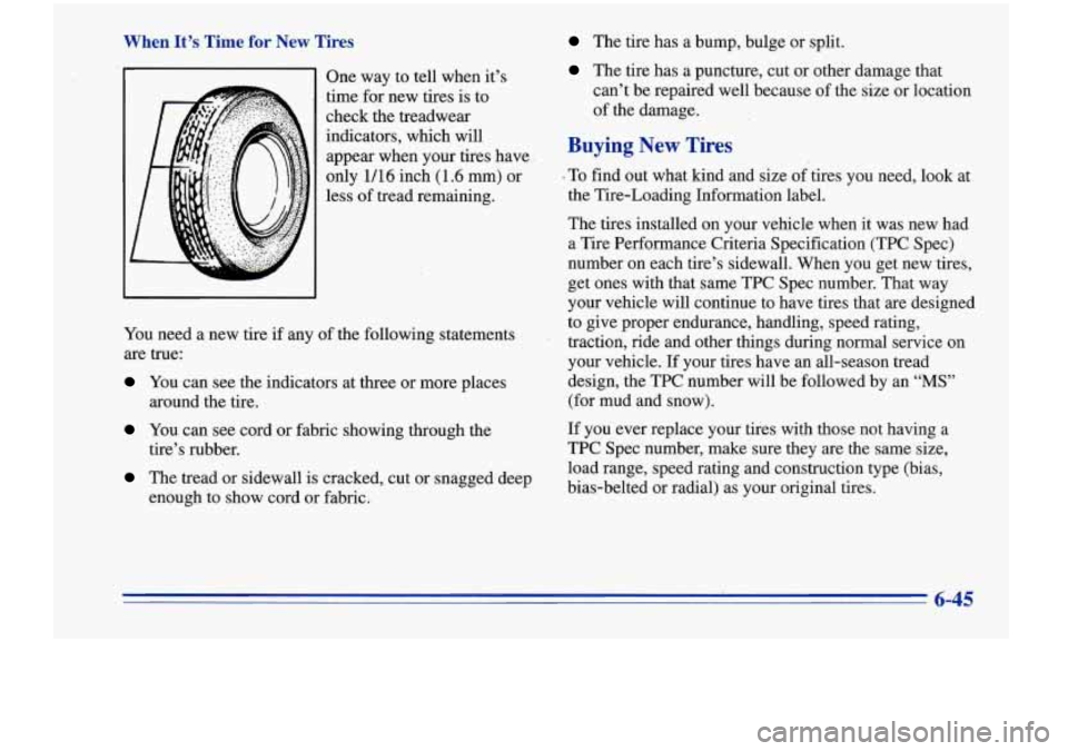 Oldsmobile Cutlass Supreme 1996  Owners Manuals When It’s Time for New  Tires 
One way to tell  when  it’s 
time  for new  tires  is to 
check  the treadwear 
indicators,  which will 
appear  when  your  tires have 
only  1/16 inch  (1.6  mm) o