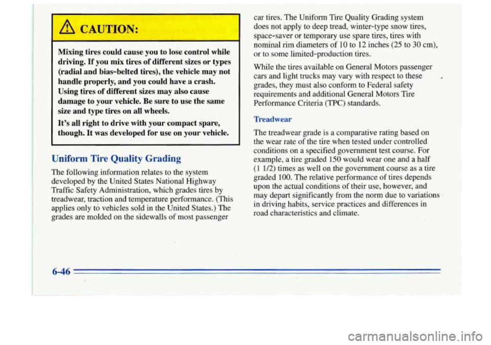 Oldsmobile Cutlass Supreme 1996  Owners Manuals , .. .. .. .. I I 
Mixing tires could  cause  you  to  lose  control while 
driving. 
If you  mix  tires of different  sizes or types 
(radial .and  bias-belted  tires), the vehicle  may  not 
handle 