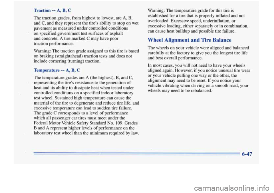 Oldsmobile Cutlass Supreme 1996  Owners Manuals Traction --,A, B, C 
The traction grades,  from highest to lowest,  are A, B, 
and C, and  they represent  the tire’s  ability  to stop  on  wet 
pavement  as measured  under  controlled conditions 