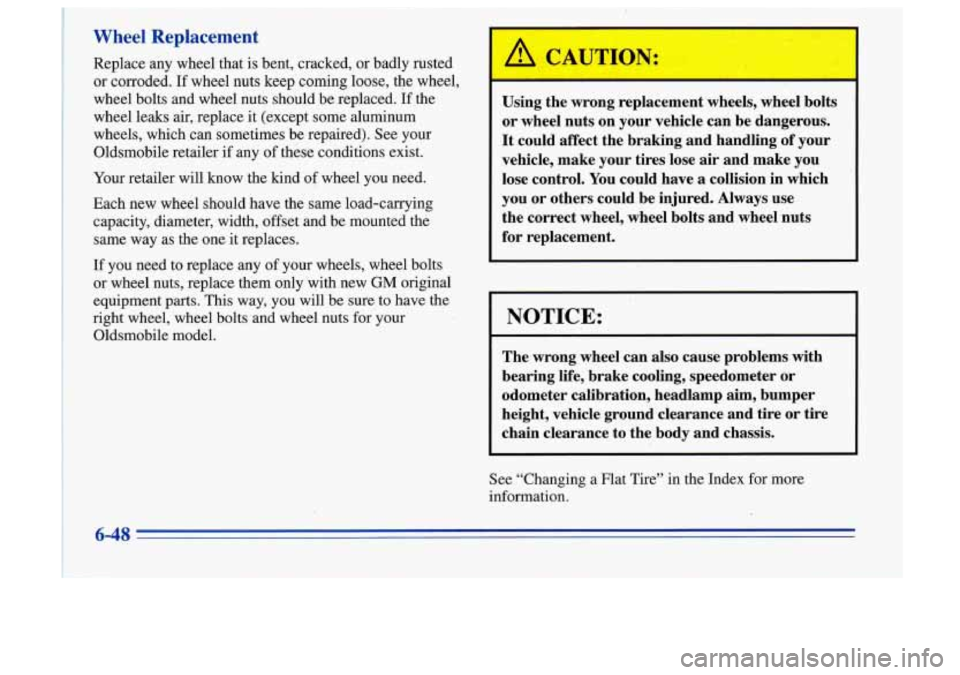 Oldsmobile Cutlass Supreme 1996  Owners Manuals Whmd :Reglacanent 
Replace any  wheel  that  is  bent,  cracked, or badly  rusted 
or  corroded.  If wheel  nuts  keep  coming  loose,  the  wheel, 
wheel  bolts and  wheel  nuts should  be  replaced.