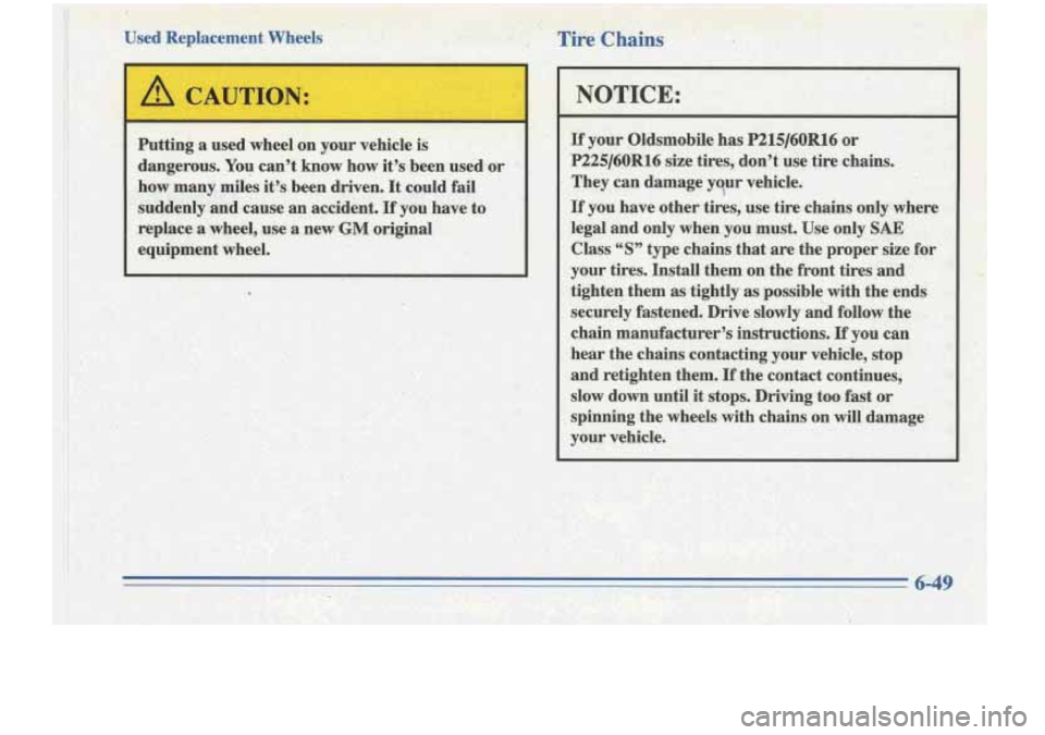 Oldsmobile Cutlass Supreme 1996  Owners Manuals .. 
Putting a used  wheel on your vehicle  is 
dangerous. 
You can’t  know  how  it’s  been  used  or 
how  many  miles 
it’s .been  driven.  It could fail 
suddenly  and cause an accident. If y