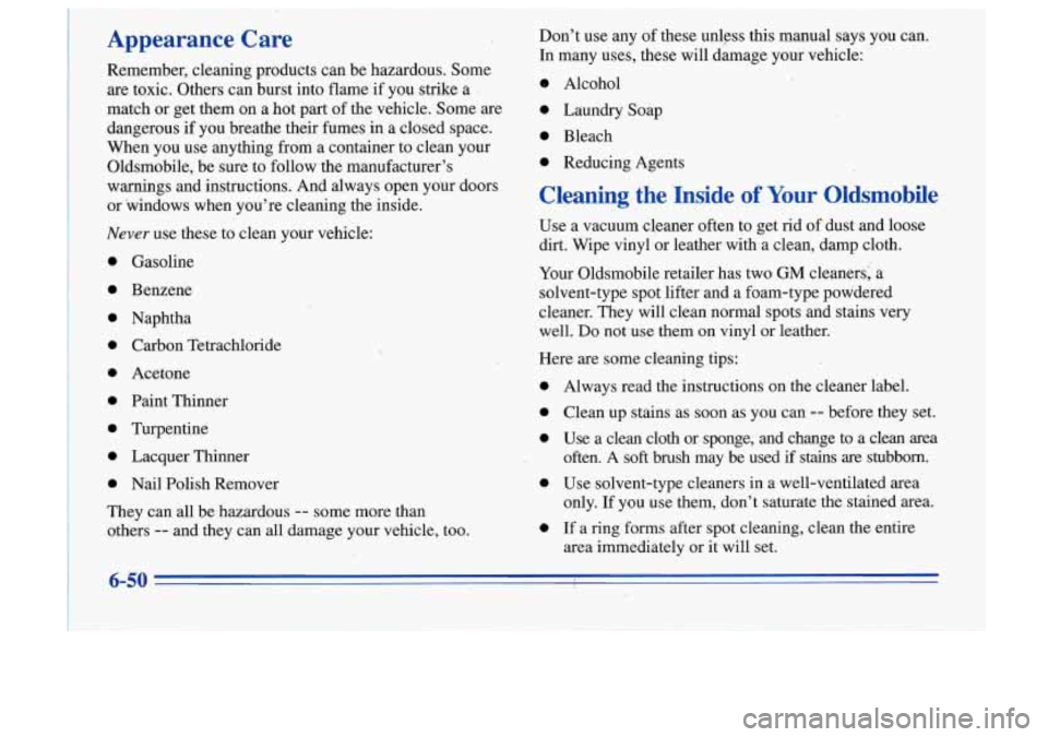 Oldsmobile Cutlass Supreme 1996  Owners Manuals Appearance  Care 
Remember,  cleaning  products  can  be  hazardous. Some 
are  toxic.  Others  can burst  into flame 
if you  strike a 
I ’ match  or get  them  on a hot  part  of the  vehicle.  So