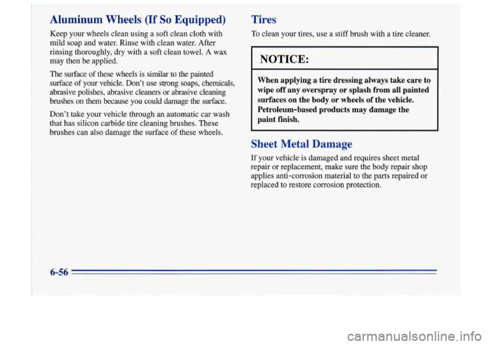 Oldsmobile Cutlass Supreme 1996  Owners Manuals Aluminum  Wheels (If So Equipped) 
Keep  your  wheels  clean  using  a  soft  clean  cloth  with 
mild  soap  and  water.  Rinse  with  clean  water.  After 
rinsing  thoroughly, 
dry with  a  soft  c