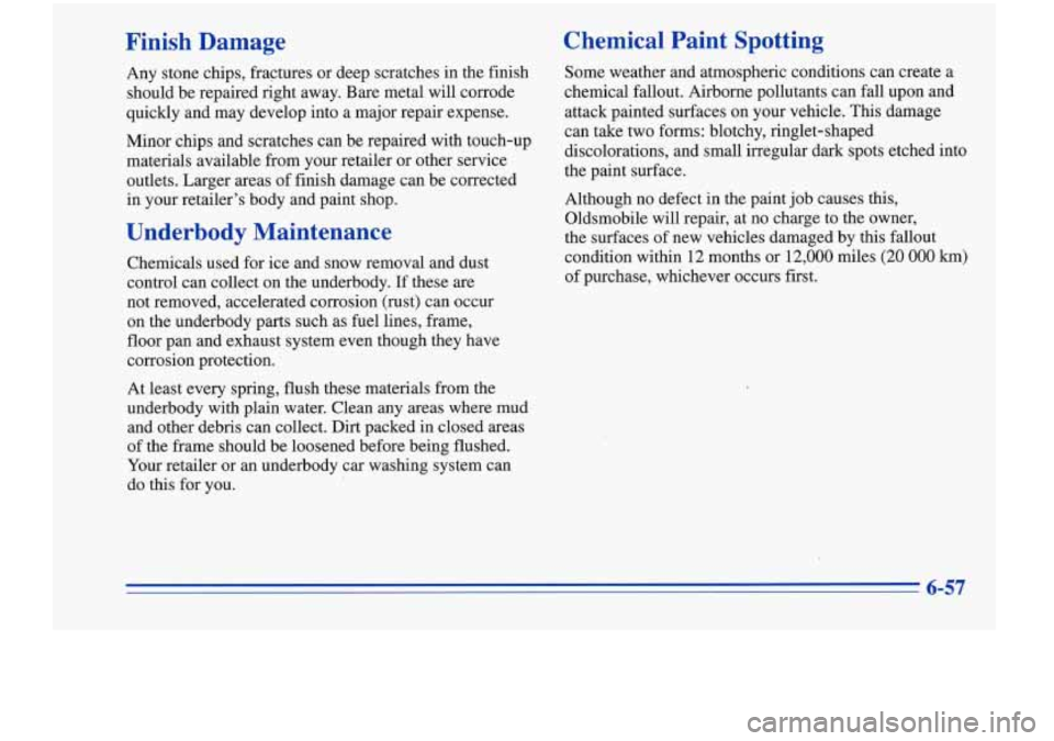 Oldsmobile Cutlass Supreme 1996  Owners Manuals Finish  Damage 
Any stone chips, fractures  or deep scratches  in the finish 
should  be repaired right  away. Bare metal  will corrode 
quickly  and  may  develop into  a major  repair expense. 
Mino