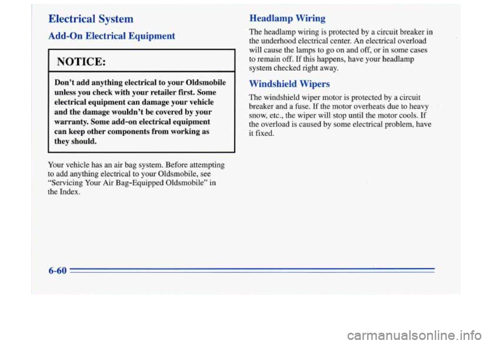Oldsmobile Cutlass Supreme 1996  Owners Manuals Electrical System Headlamp  Wiring 
Add-on  Electrical  Equipment 
NOTICE: 
~~ 
~ 
Don’t  add  anything  electrical  t6 ydur Oldsmobile 
unless  you  check  with  your  retailer  first.  Some 
elect