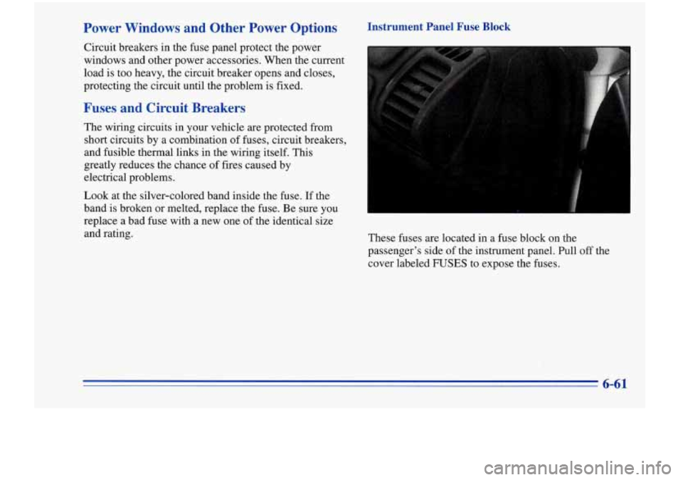 Oldsmobile Cutlass Supreme 1996  Owners Manuals Power  Windows  and  Other  Power  Options 
Circuit breakers in the  fuse  panel protect the  power 
windows  and  other power  accessories.  When the current 
load  is too  heavy,  the circuit breake