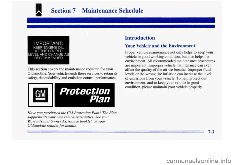 Oldsmobile Cutlass Supreme 1996  Owners Manuals llill Section 7 Maintenance  Schedule 
I IMPORTANT: 
KEEP ENGINE OIL 
I 
This section  covers  the  maintenance  required  for your 
Oldsmobile.  Your vehicle  needs  these  services 
to retain  its 
