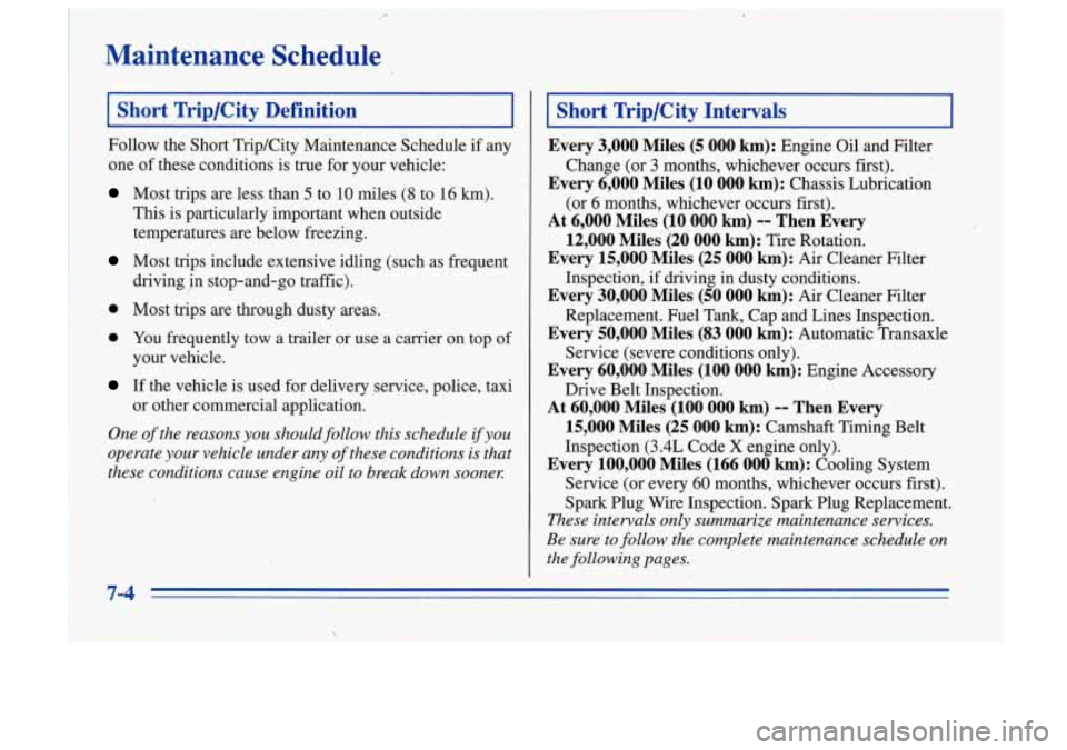 Oldsmobile Cutlass Supreme 1996  Owners Manuals .Maintenance  Schedule 
I Short  Trip/City  Definition I 
Follow  the  Short TripKity Maintenance  Schedule  if  any 
one  of these  conditions  is  true  for your  vehicle: 
Most  trips  are less  th